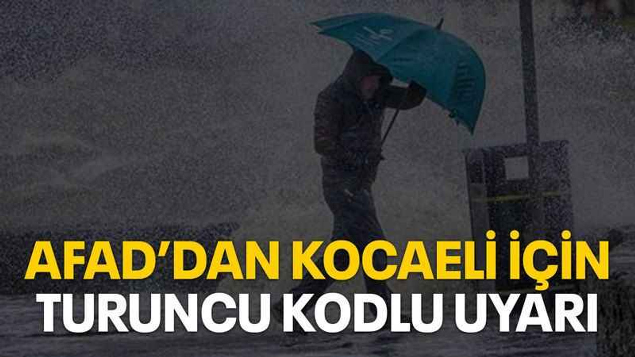 AFAD’dan Kocaeli için turuncu kodlu uyarı
